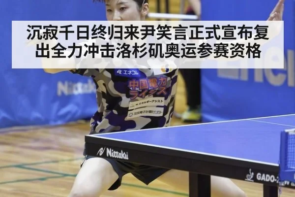 沉寂千日终归来尹笑言正式宣布复出全力冲击洛杉矶奥运参赛资格